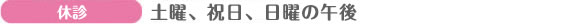 休診　土曜、祝日、日曜の午後